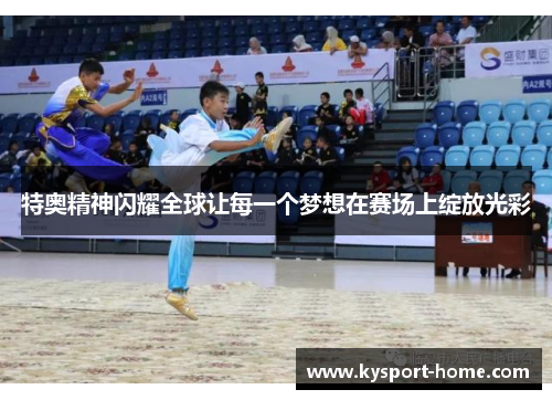 特奥精神闪耀全球让每一个梦想在赛场上绽放光彩